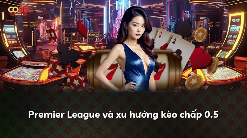 Premier League và xu hướng kèo chấp 0.5