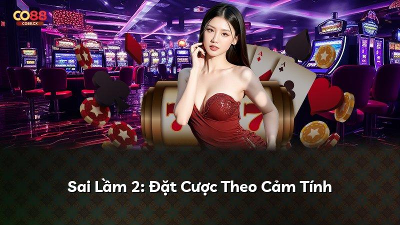 Sai Lầm 2: Đặt Cược Theo Cảm Tính