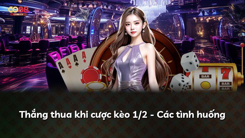 Thắng thua khi cược kèo 1/2 - Các tình huống