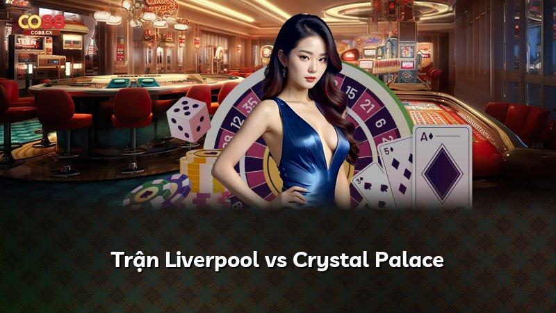 Trận Liverpool vs Crystal Palace