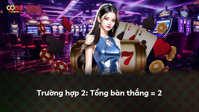 Trường hợp 2: Tổng bàn thắng = 2